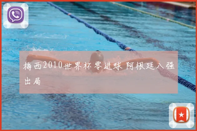 梅西2010世界杯零进球 阿根廷八强出局